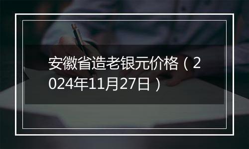 安徽省造老银元价格（2024年11月27日）