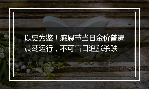 以史为鉴！感恩节当日金价普遍震荡运行，不可盲目追涨杀跌