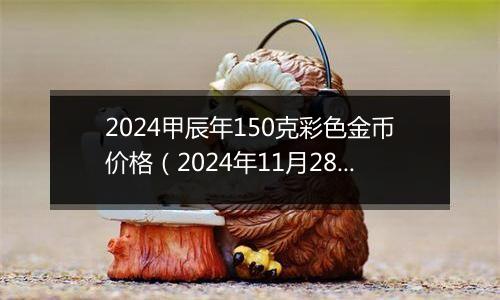 2024甲辰年150克彩色金币价格（2024年11月28日）