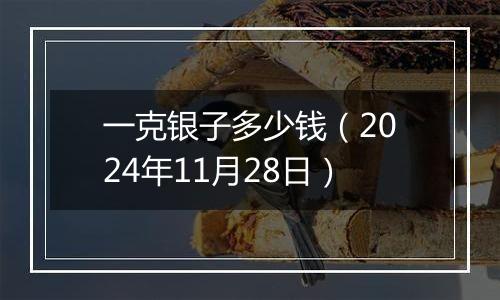 一克银子多少钱（2024年11月28日）