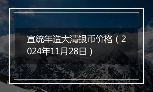 宣统年造大清银币价格（2024年11月28日）