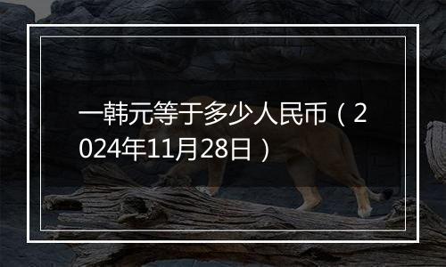 一韩元等于多少人民币（2024年11月28日）