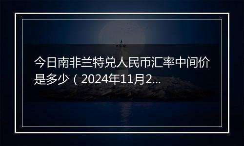 今日南非兰特兑人民币汇率中间价是多少（2024年11月29日）