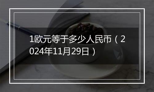 1欧元等于多少人民币（2024年11月29日）