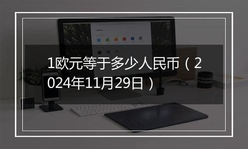 1欧元等于多少人民币（2024年11月29日）