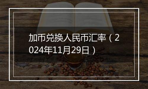 加币兑换人民币汇率（2024年11月29日）