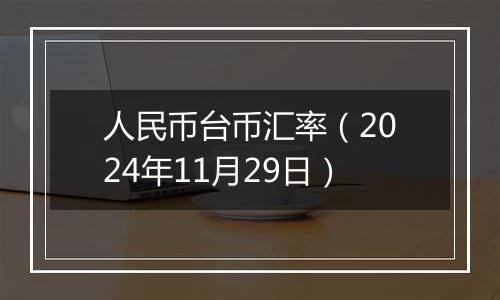 人民币台币汇率（2024年11月29日）