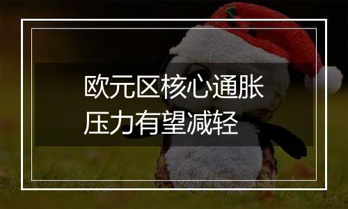 欧元区核心通胀压力有望减轻