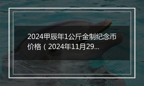 2024甲辰年1公斤金制纪念币价格（2024年11月29日）