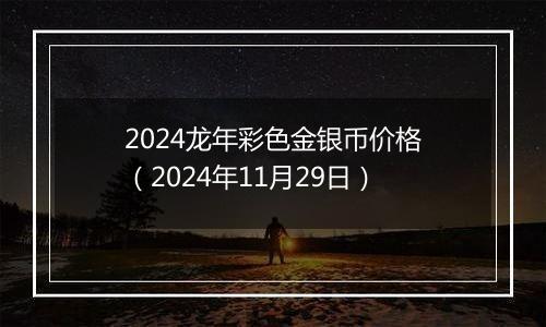 2024龙年彩色金银币价格（2024年11月29日）