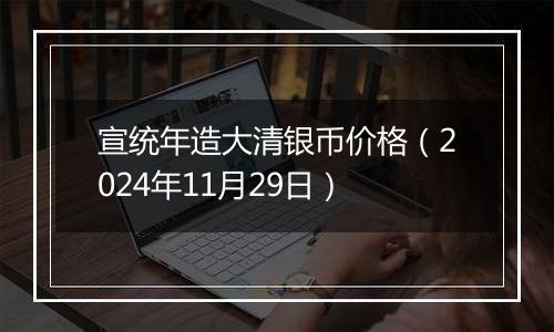 宣统年造大清银币价格（2024年11月29日）