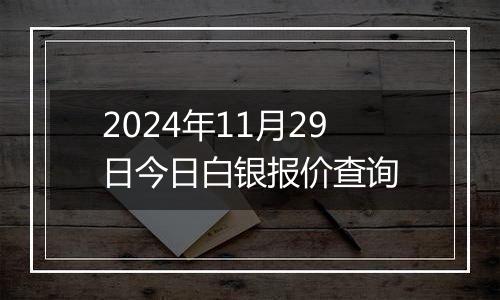 2024年11月29日今日白银报价查询