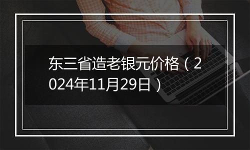 东三省造老银元价格（2024年11月29日）