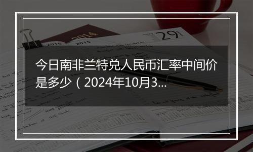 今日南非兰特兑人民币汇率中间价是多少（2024年10月31日）