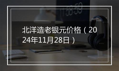 北洋造老银元价格（2024年11月28日）