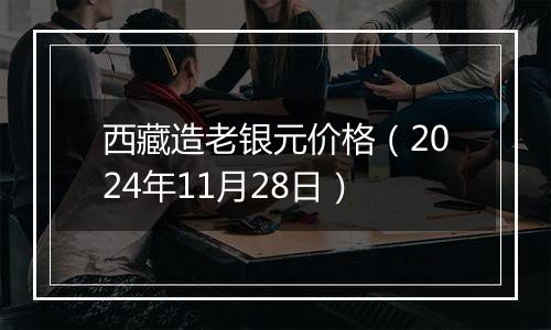 西藏造老银元价格（2024年11月28日）