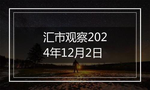 汇市观察2024年12月2日