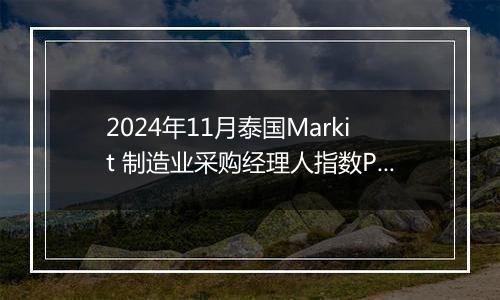 2024年11月泰国Markit 制造业采购经理人指数PMI为50.2，前月为50.0