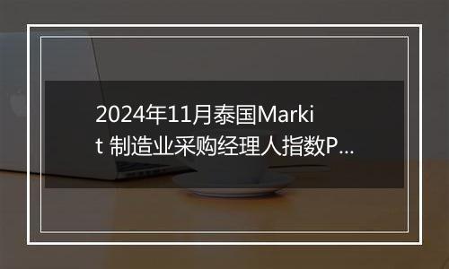 2024年11月泰国Markit 制造业采购经理人指数PMI为50.2，前月为50.0