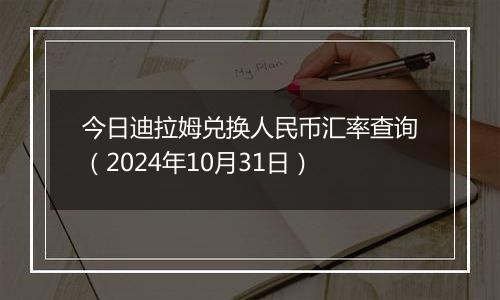 今日迪拉姆兑换人民币汇率查询（2024年10月31日）