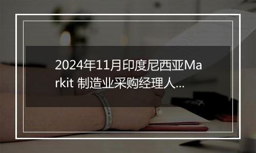 2024年11月印度尼西亚Markit 制造业采购经理人指数PMI为49.6，前月为49.2