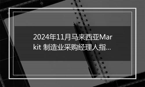 2024年11月马来西亚Markit 制造业采购经理人指数PMI为49.2，前月为49.5