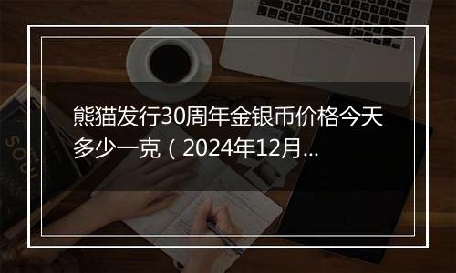 熊猫发行30周年金银币价格今天多少一克（2024年12月02日）