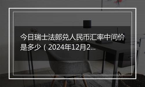 今日瑞士法郎兑人民币汇率中间价是多少（2024年12月2日）