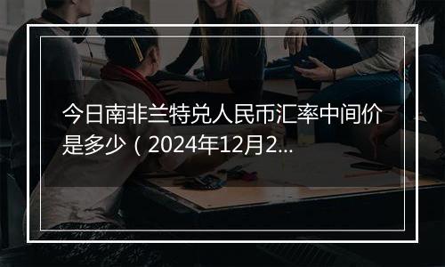 今日南非兰特兑人民币汇率中间价是多少（2024年12月2日）