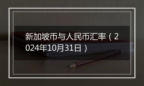 新加坡币与人民币汇率（2024年10月31日）