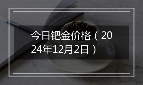 今日钯金价格（2024年12月2日）