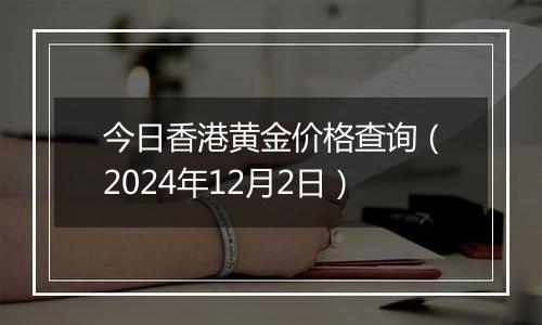 今日香港黄金价格查询（2024年12月2日）