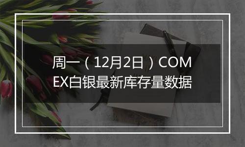 周一（12月2日）COMEX白银最新库存量数据