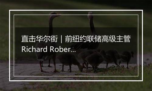 直击华尔街｜前纽约联储高级主管Richard Roberts：特朗普经济政策具有通胀推动效应，美联储决策难度加大