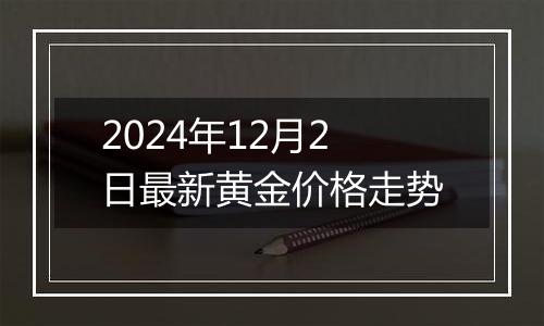 2024年12月2日最新黄金价格走势