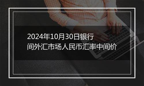 2024年10月30日银行间外汇市场人民币汇率中间价