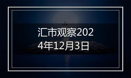 汇市观察2024年12月3日