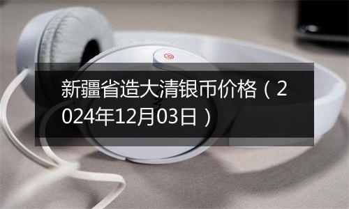 新疆省造大清银币价格（2024年12月03日）