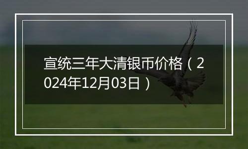 宣统三年大清银币价格（2024年12月03日）