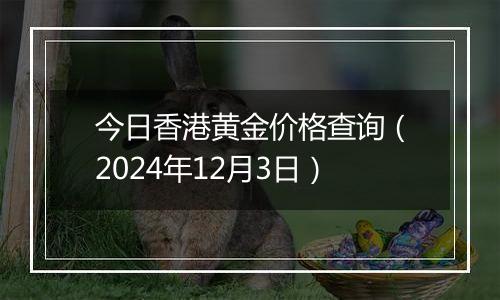 今日香港黄金价格查询（2024年12月3日）