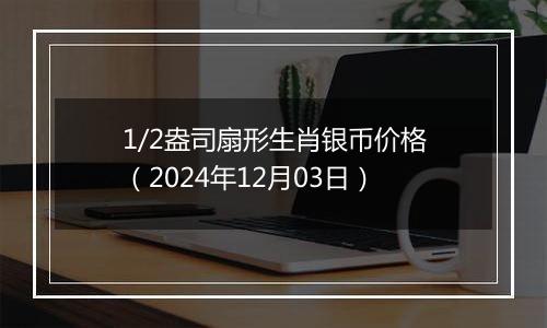 1/2盎司扇形生肖银币价格（2024年12月03日）