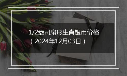 1/2盎司扇形生肖银币价格（2024年12月03日）