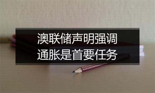 澳联储声明强调通胀是首要任务