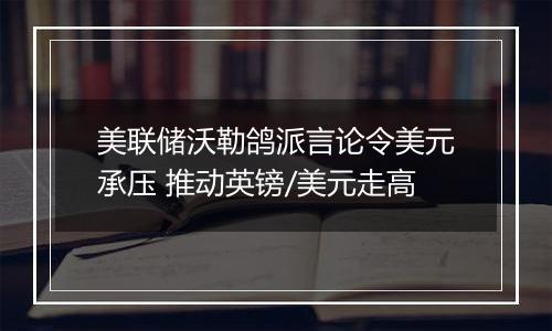 美联储沃勒鸽派言论令美元承压 推动英镑/美元走高