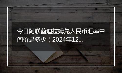 今日阿联酋迪拉姆兑人民币汇率中间价是多少（2024年12月4日）