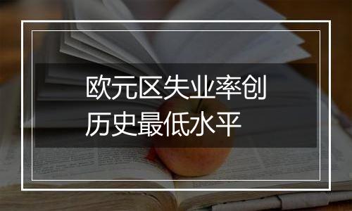 欧元区失业率创历史最低水平