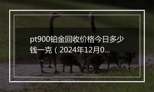 pt900铂金回收价格今日多少钱一克（2024年12月04日）