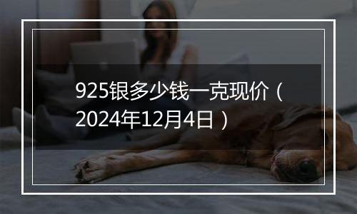 925银多少钱一克现价（2024年12月4日）