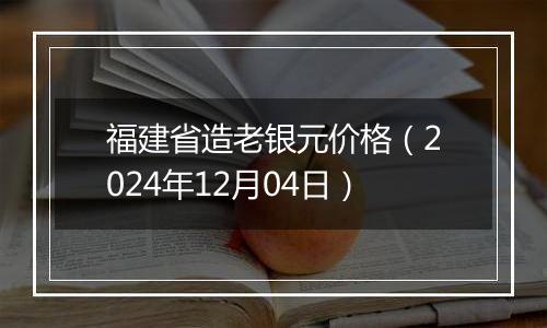 福建省造老银元价格（2024年12月04日）