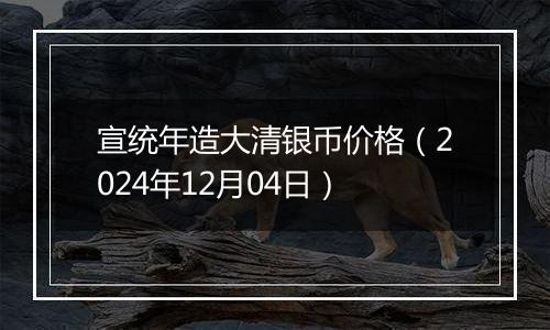 宣统年造大清银币价格（2024年12月04日）